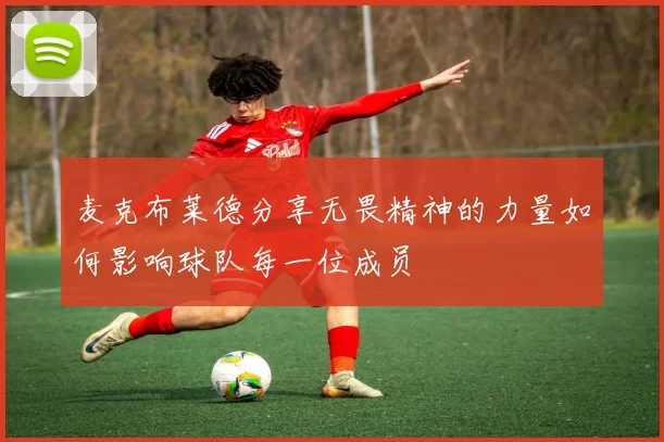 麦克布莱德分享无畏精神的力量如何影响球队每一位成员